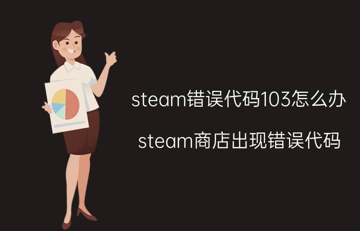 steam错误代码103怎么办 steam商店出现错误代码-103怎么解决